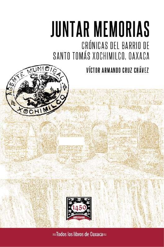 Juntar memorias. Crónicas del barrio de Santo Tomás Xochimilco, Oaxaca