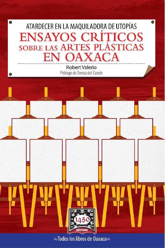 Atardecer en la maquiladora de utopías. Ensayos críticos sobre las artes plásticas en Oaxaca