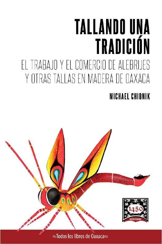 Tallando una tradición. El trabajo y el comercio de alebrijes y otras tallas de madera de Oaxaca